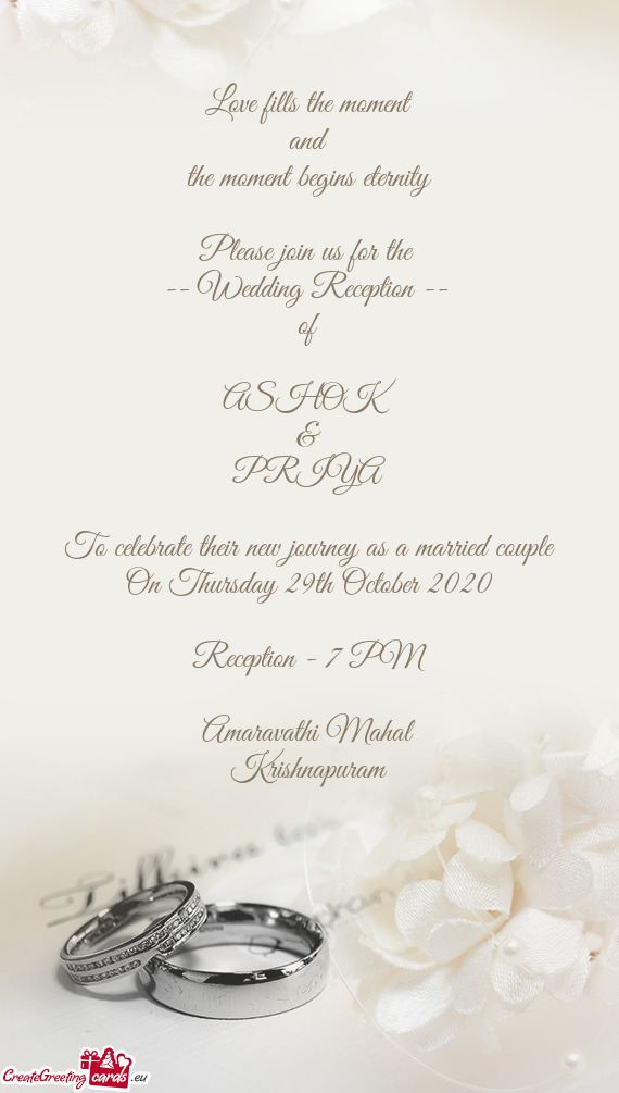 Love fills the moment
 and
 the moment begins eternity
 
 Please join us for the 
 -- Wedding Recept