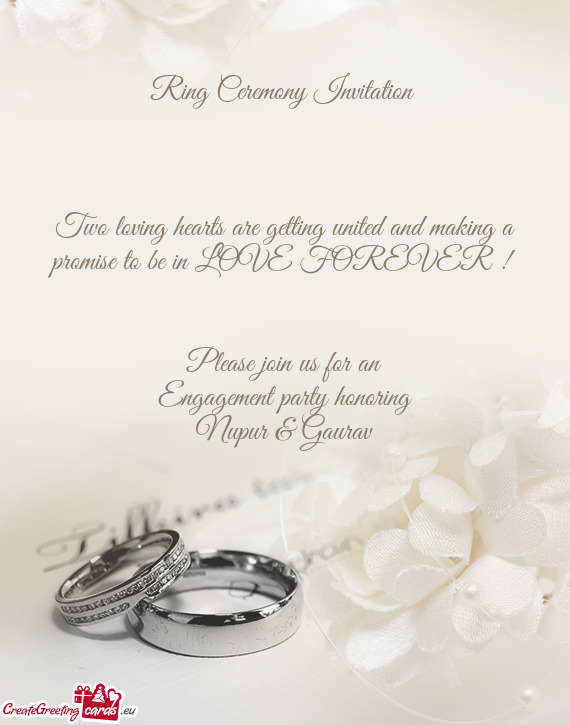 LOVE FOREVER ! 
 
 
 Please join us for an
 Engagement party honoring
 Nupur & Gaurav