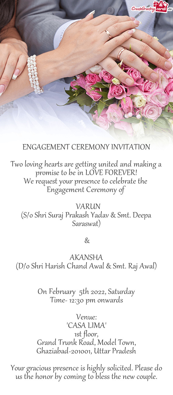 LOVE FOREVER!
 We request your presence to celebrate the 
 Engagement Ceremony of 
 
 VARUN
 (S/o