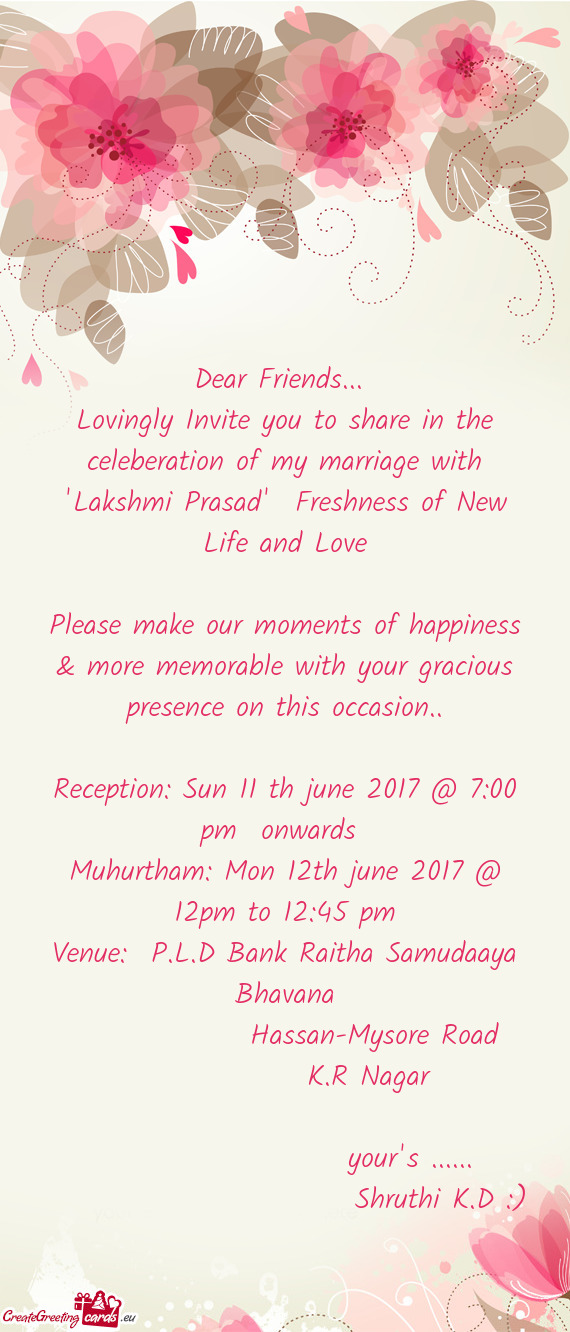 Lovingly Invite you to share in the celeberation of my marriage with "Lakshmi Prasad" Freshness of