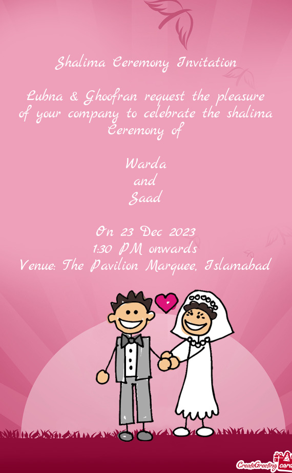 Lubna & Ghoofran request the pleasure of your company to celebrate the shalima Ceremony of