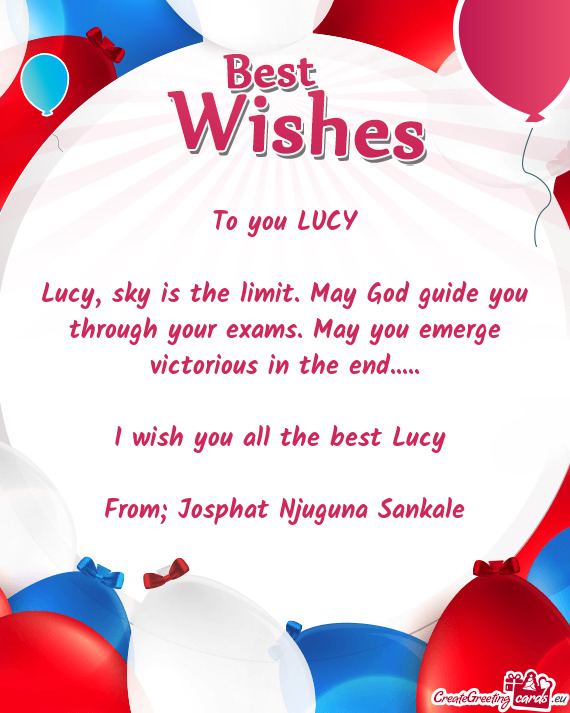 Lucy, sky is the limit. May God guide you through your exams. May you emerge victorious in the end