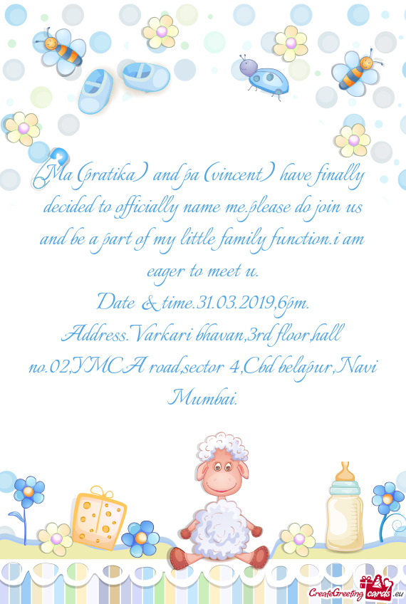 Ma (pratika) and pa (vincent) have finally decided to officially name me.please do join us and be a