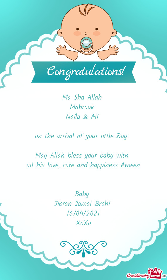 Ma Sha Allah 
 Mabrook 
 Naila & Ali 
 
 on the arrival of your little Boy