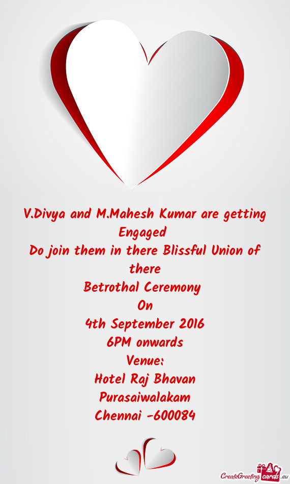 Mahesh Kumar are getting Engaged 
 Do join them in there Blissful Union of there
 Betrothal Ceremony