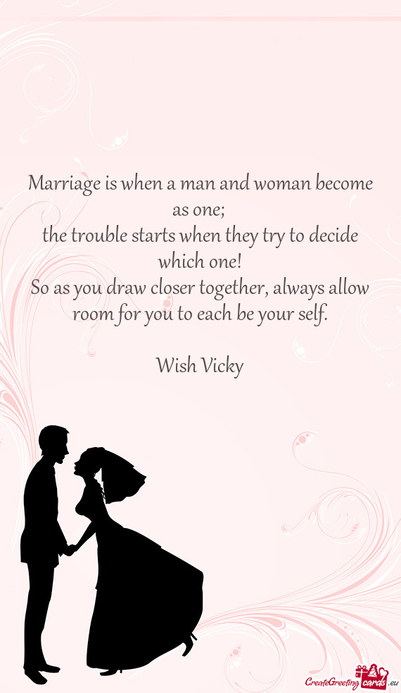 Marriage is when a man and woman become as one;