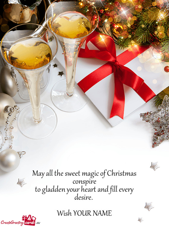 May all the sweet magic of Christmas conspire
 to gladden your heart and fill every desire