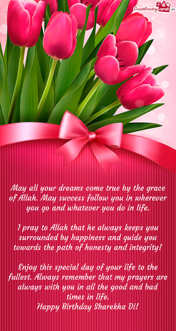 May all your dreams come true by the grace of Allah. May success follow you in wherever you go and w