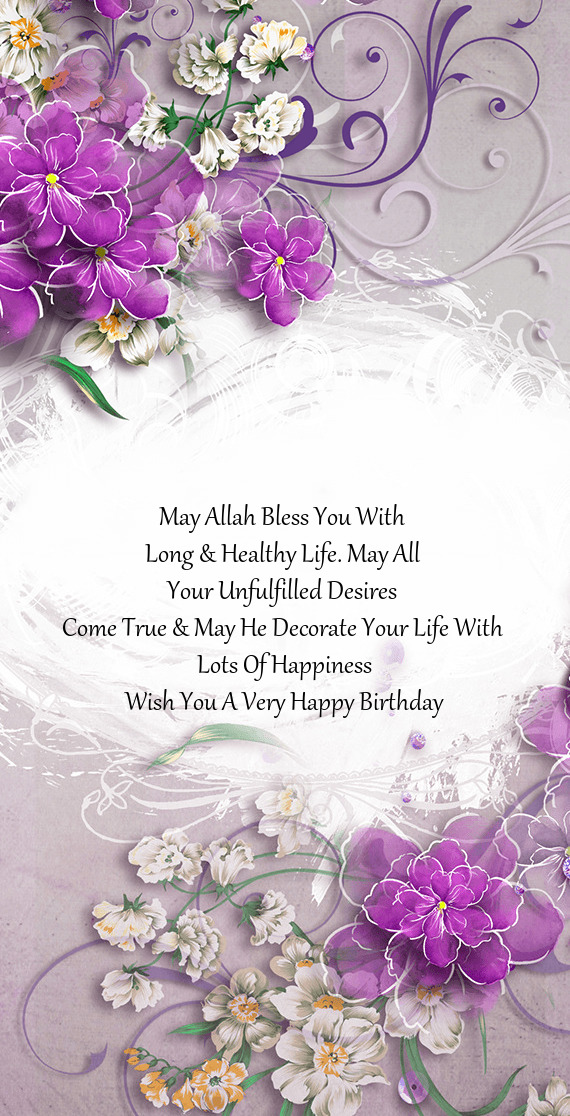 May Allah Bless You With   Long & Healthy Life. May All