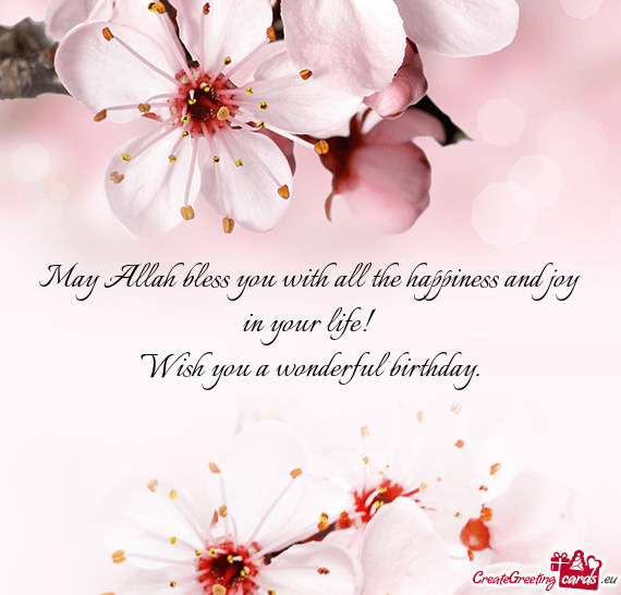 May Allah bless you with all the happiness and joy in your life! 
 Wish you a wonderful birthday