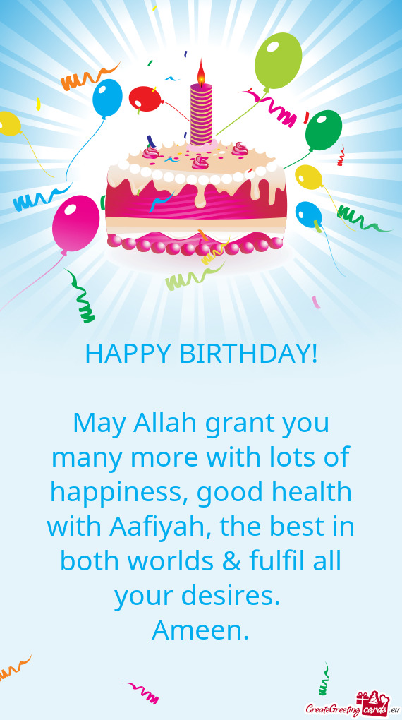 May Allah grant you many more with lots of happiness, good health with Aafiyah, the best in both wor