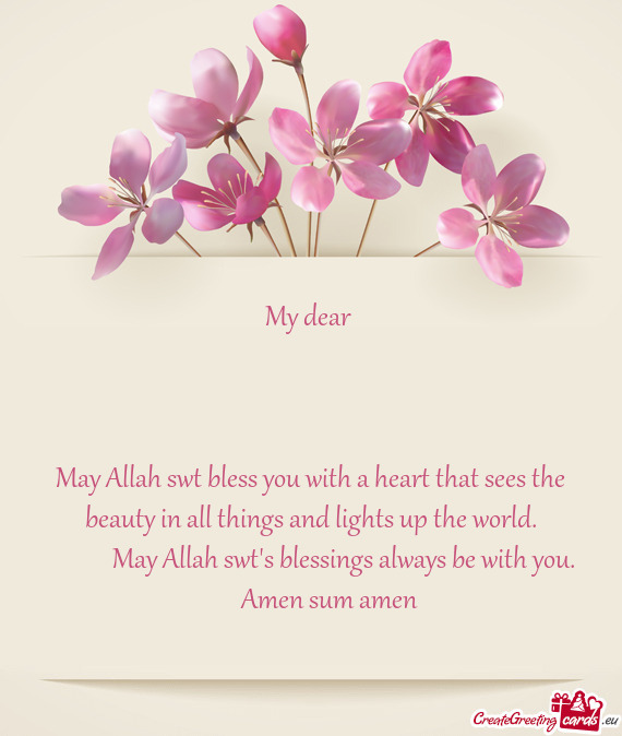 May Allah swt bless you with a heart that sees the beauty in all things and lights up the world