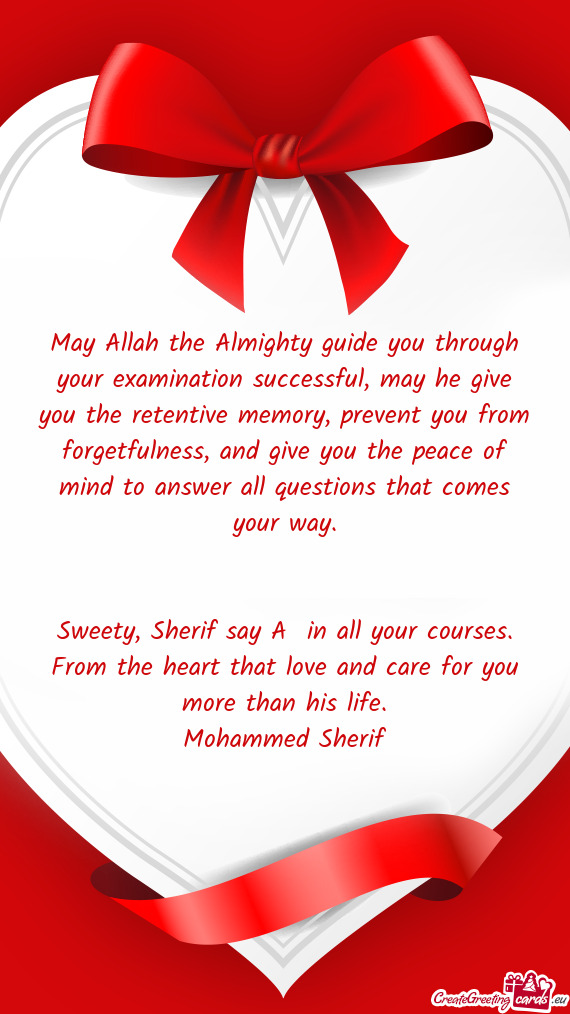May Allah the Almighty guide you through your examination successful, may he give you the retentive