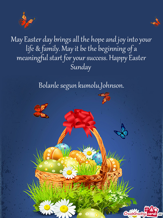 May Easter day brings all the hope and joy into your life & family. May it be the beginning of a mea