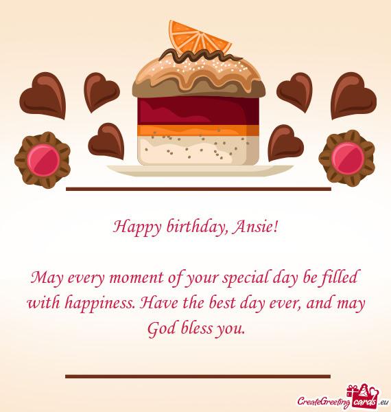 May every moment of your special day be filled with happiness. Have the best day ever, and may God b