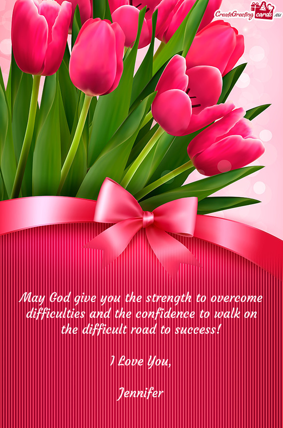 May God give you the strength to overcome
 difficulties and the confidence to walk on
 the difficult
