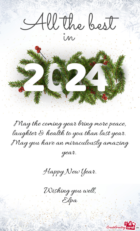 May the coming year bring more peace, laughter & health to you than last year