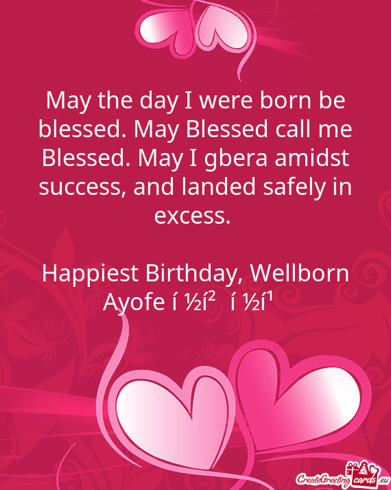 May the day I were born be blessed. May Blessed call me Blessed. May I gbera amidst success, and lan