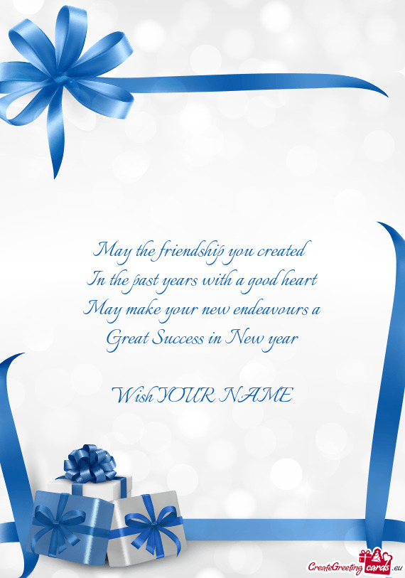 May the friendship you created
 In the past years with a good heart
 May make your new endeavours a