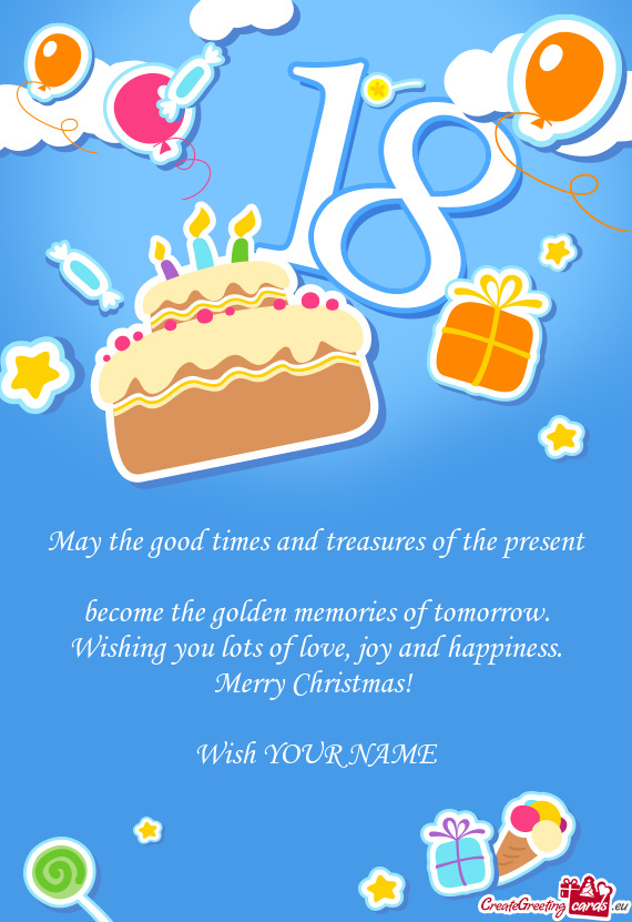 May the good times and treasures of the present
 become the golden memories of tomorrow