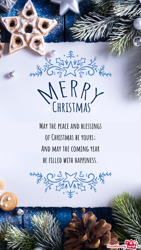 May the peace and blessings  of Christmas be yours;  And may the coming year