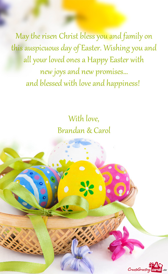 May the risen Christ bless you and family on this auspicuous day of Easter. Wishing you and all your