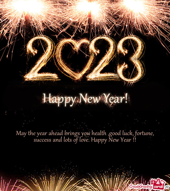 May the year ahead brings you health ,good luck, fortune, success and lots of love. Happy New Year