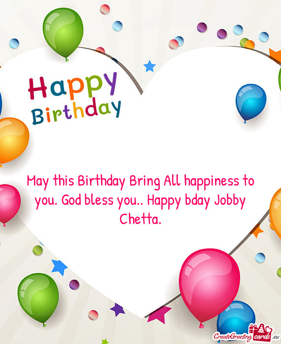 May this Birthday Bring All happiness to you. God bless you.. Happy bday Jobby Chetta