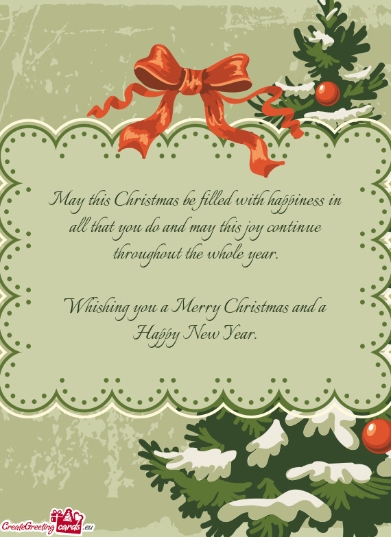 May this Christmas be filled with happiness in all that you do and may this joy continue throughout