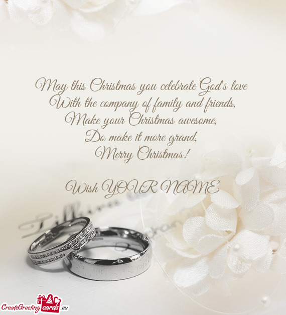 May this Christmas you celebrate God's love