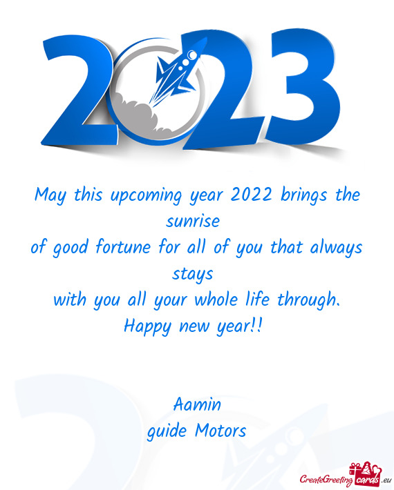 May this upcoming year 2022 brings the sunrise 
 of good fortune for all of you that always stays