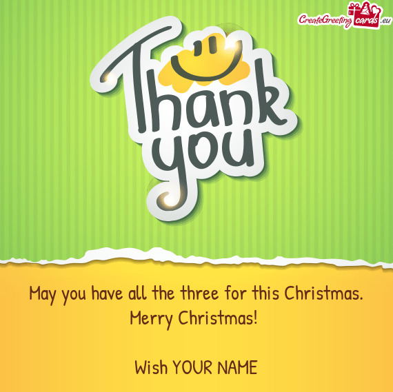 May you have all the three for this Christmas.  Merry