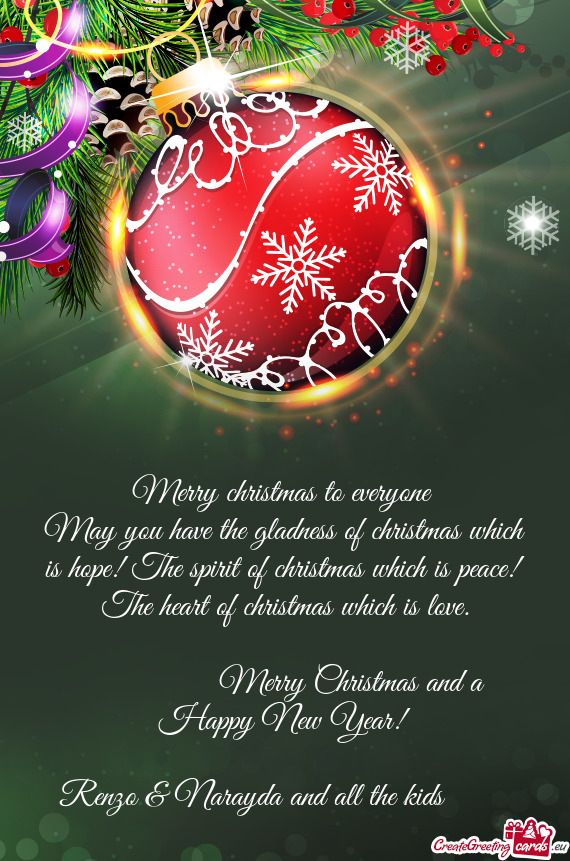 May you have the gladness of christmas which is hope! The spirit of christmas which is peace! The he