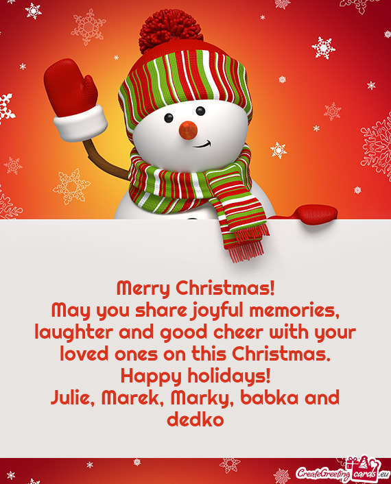 May you share joyful memories, laughter and good cheer with your loved ones on this Christmas