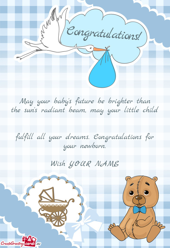 May your baby s future be brighter than  the sun s radiant beam, may your