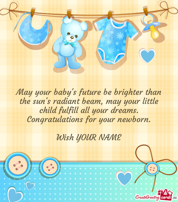 May your baby s future be brighter than  the sun s radiant beam, may your
