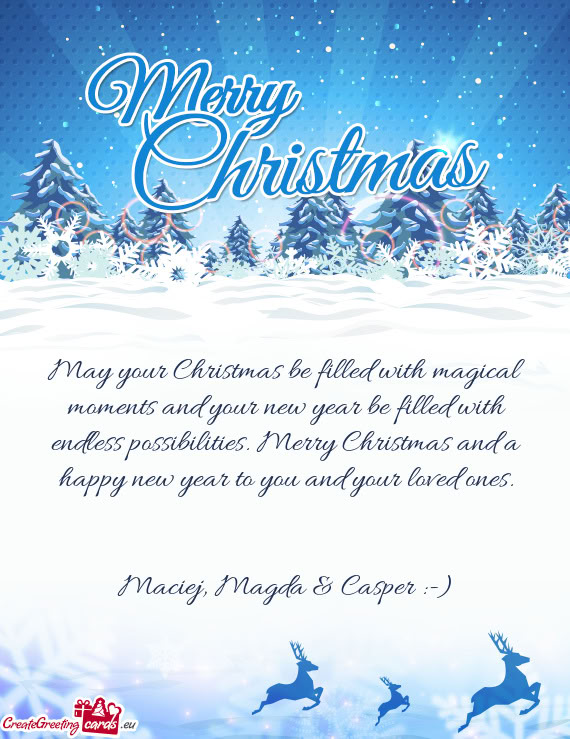 May your Christmas be filled with magical moments and your new year be filled with endless possibili