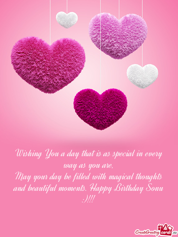 May your day be filled with magical thoughts and beautiful moments. Happy Birthday Sonu :)