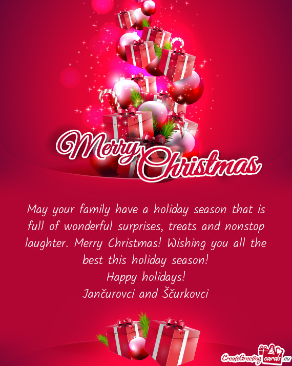 May your family have a holiday season that is full of wonderful surprises, treats and nonstop laught