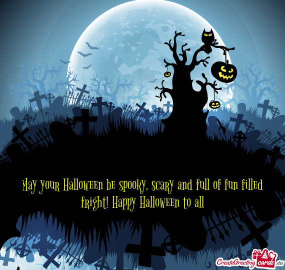 May your Halloween be spooky, scary and full of fun filled fright! Happy Halloween to all