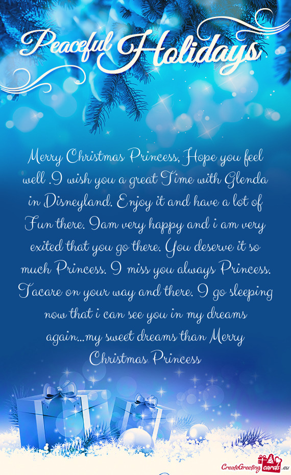 Merry Christmas Princess, Hope you feel well .I wish you a great Time with Glenda in Disneyland. Enj