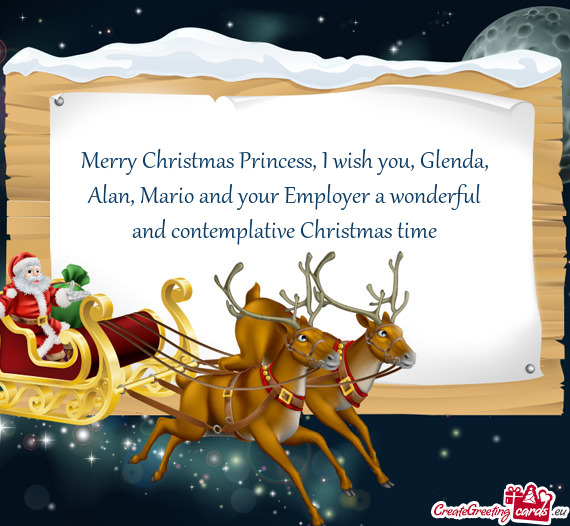 Merry Christmas Princess, I wish you, Glenda, Alan, Mario and your Employer a wonderful and contempl