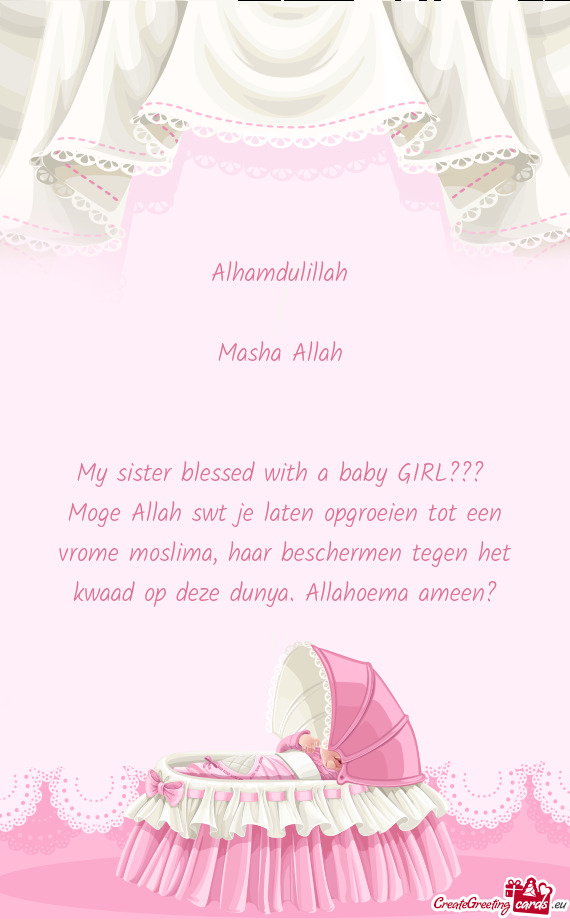 Moge Allah swt je laten opgroeien tot een vrome moslima, haar beschermen tegen het kwaad op deze dun