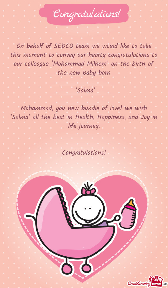 Mohammad, you new bundle of love! we wish "Salma" all the best in Health, Happiness, and Joy in life