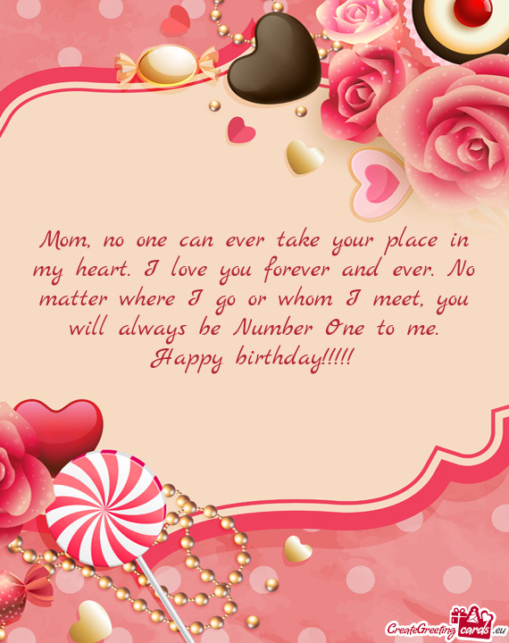Mom No One Can Ever Take Your Place In My Heart I Love You Forever And Ever No Matter Where I Go Free Cards
