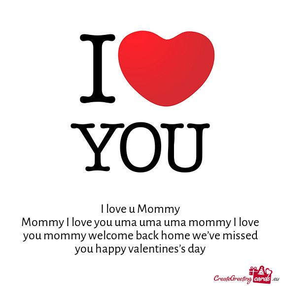Mommy I love you uma uma uma mommy I love you mommy welcome back home we’ve missed you happy valen