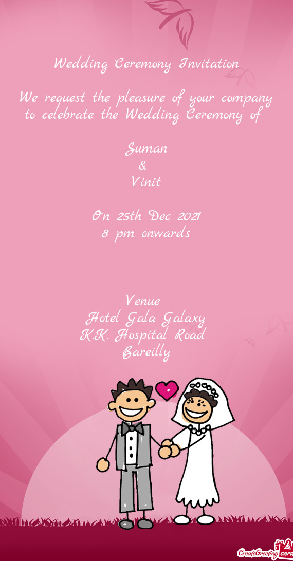 Mony of 
 
 Suman
 & 
 Vinit
 
 On 25th Dec 2021
 8 pm onwards
 
 
 
 Venue 
 Hotel Gala Galaxy
 K