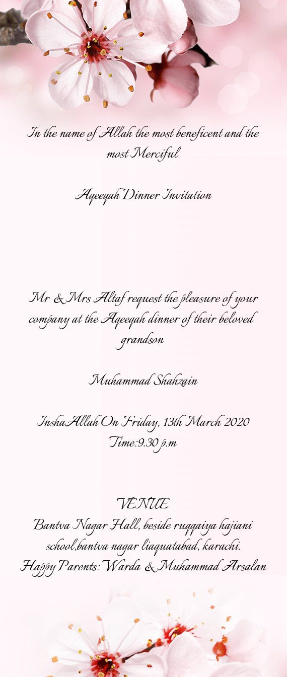 Mr & Mrs Altaf request the pleasure of your company at the Aqeeqah dinner of their beloved grandson