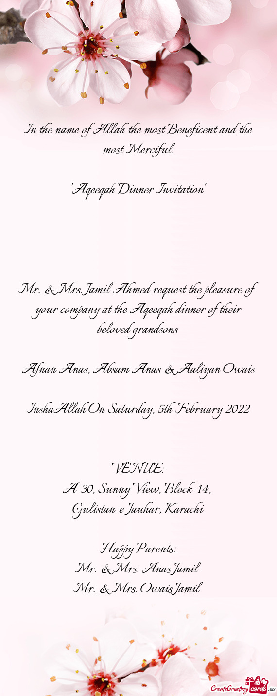 Mr. & Mrs. Jamil Ahmed request the pleasure of your company at the Aqeeqah dinner of their beloved g