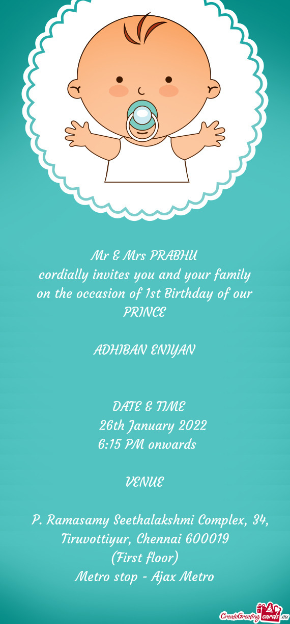 Mr & Mrs PRABHU
 cordially invites you and your family
 on the occasion of 1st Birthday of our PRINC
